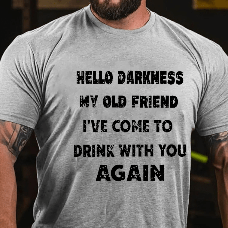 Maturelion Hello Darkness My Old Friend I've Come To Drink With You Again Funny Saying T-shirt