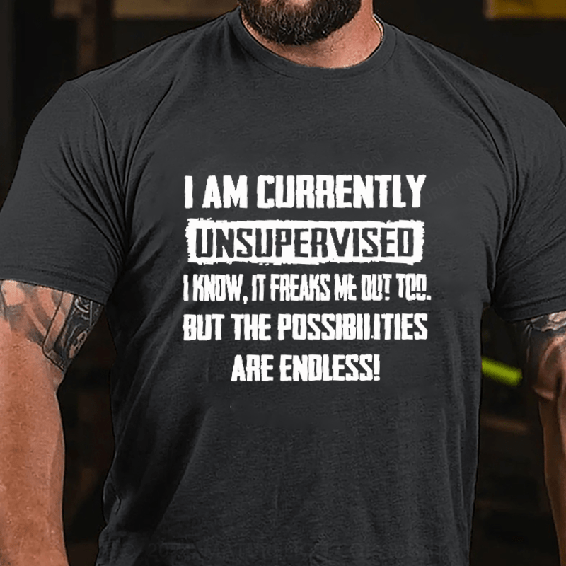 Maturelion I Am Currently Unsupervised I Know It Freaks Me Out Too But The Possibilities Are Endless Cotton T-Shirt