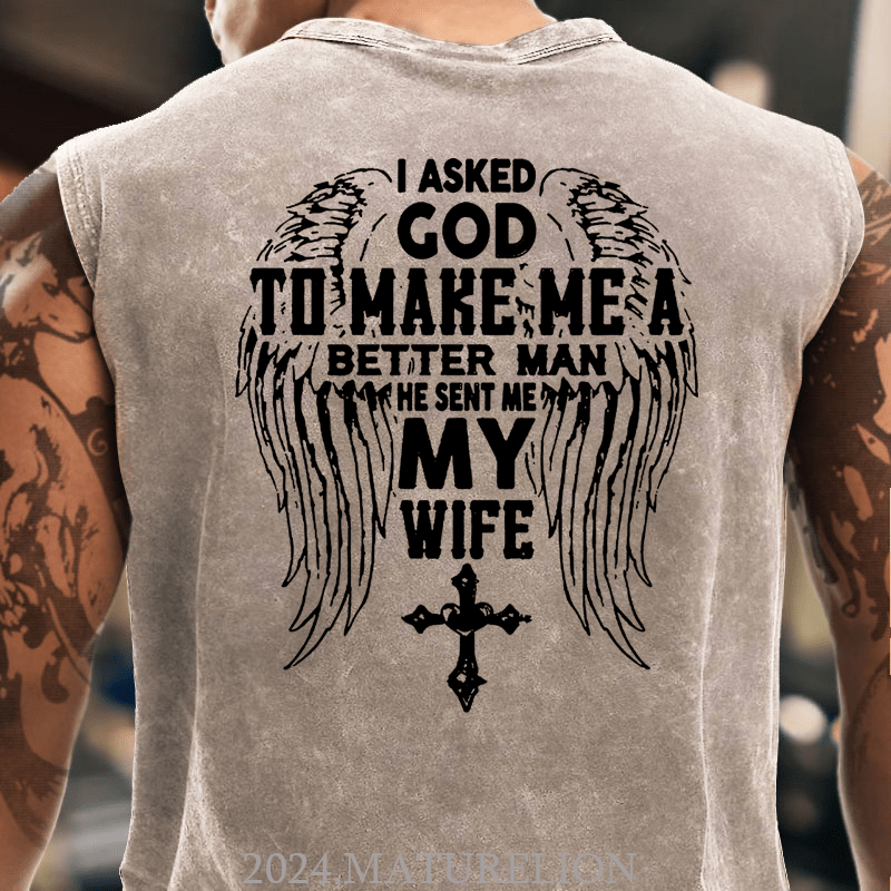 Maturelion I Asked God To Make Me A Better Man He Sent Me My Wife Cotton Tank Top