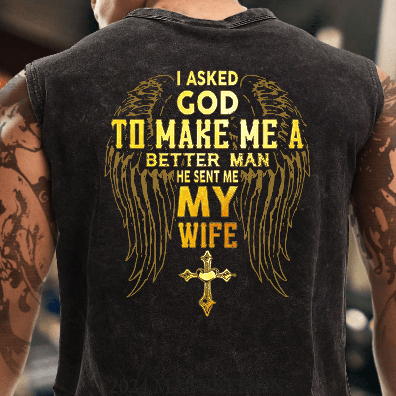 Maturelion I Asked God To Make Me A Better Man He Sent Me My Wife Cotton Tank Top