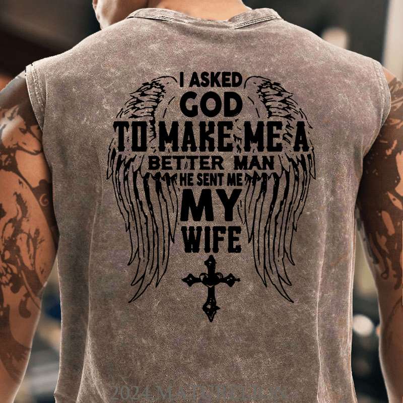 Maturelion I Asked God To Make Me A Better Man He Sent Me My Wife Cotton Tank Top