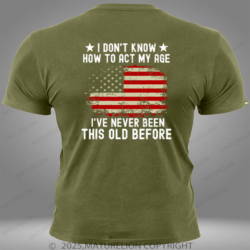 Maturelion I Don't Know How To Act My Age I Have Never Been This Old Before Pocket T-Shirt