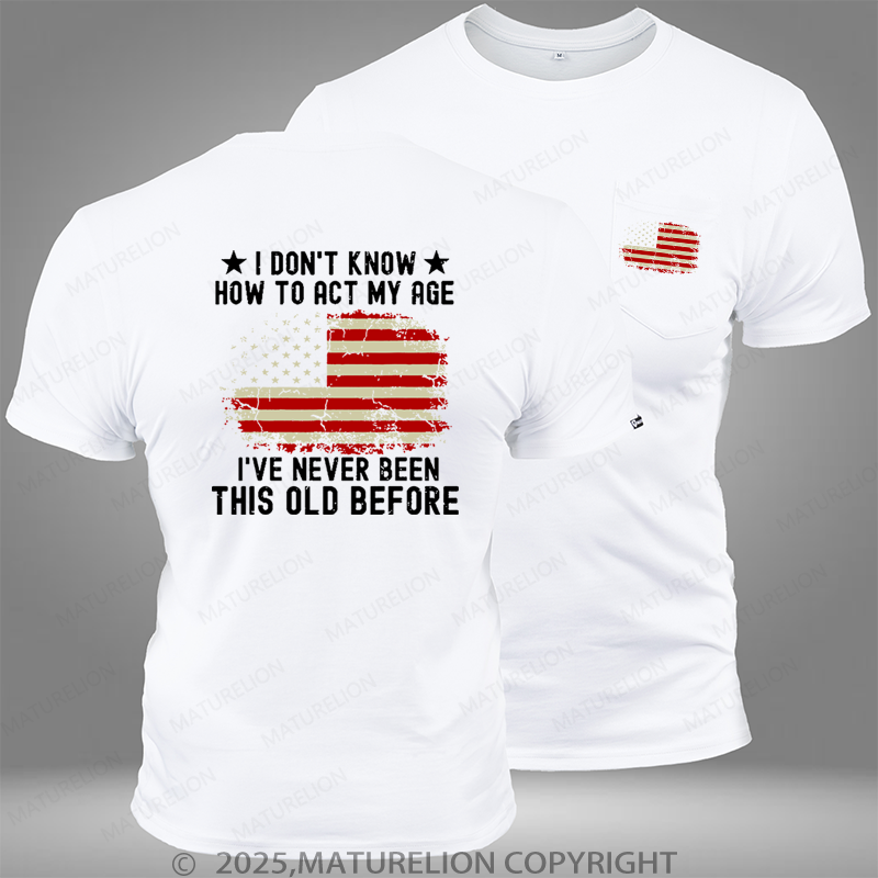 Maturelion I Don't Know How To Act My Age I Have Never Been This Old Before Pocket T-Shirt