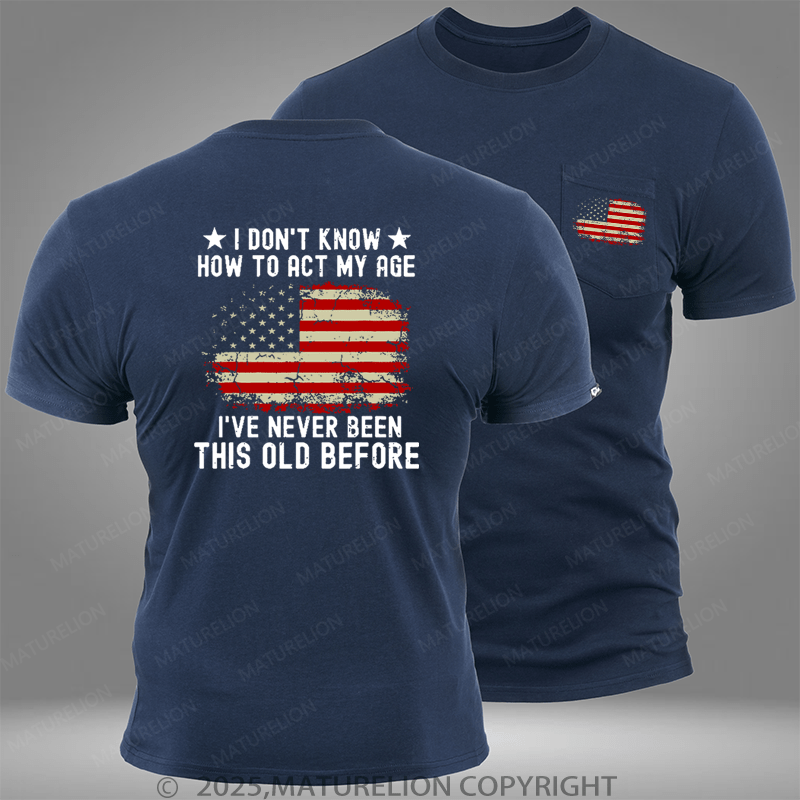 Maturelion I Don't Know How To Act My Age I Have Never Been This Old Before Pocket T-Shirt