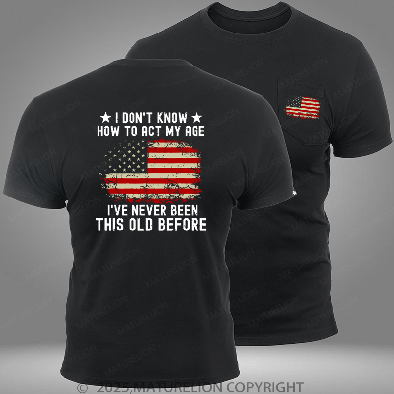 Maturelion I Don't Know How To Act My Age I Have Never Been This Old Before Pocket T-Shirt