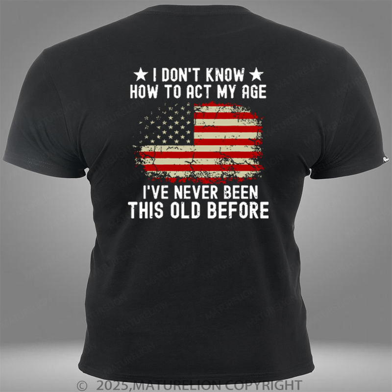 Maturelion I Don't Know How To Act My Age I Have Never Been This Old Before Pocket T-Shirt