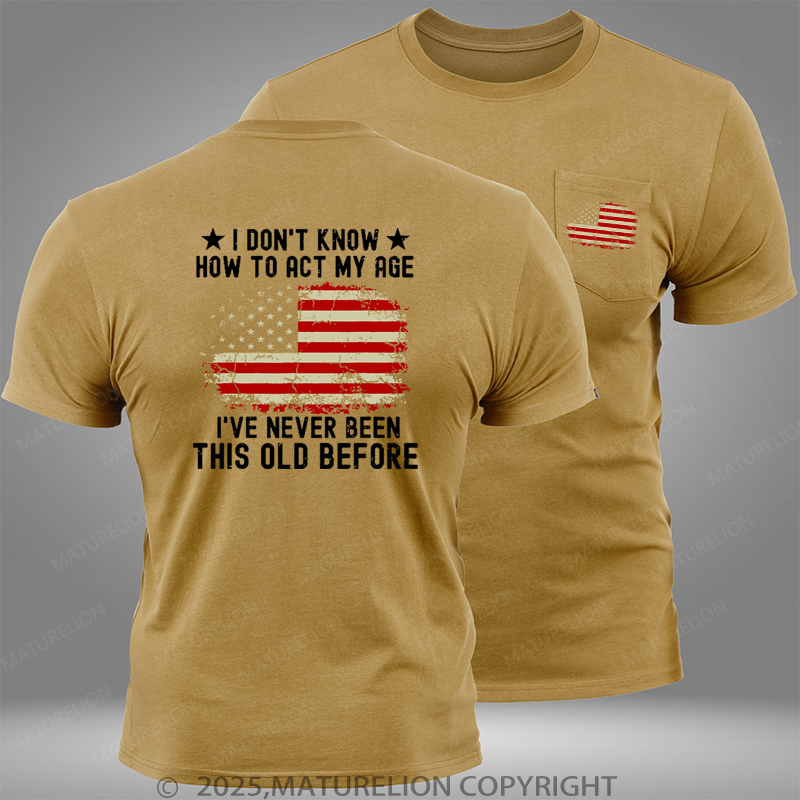 Maturelion I Don't Know How To Act My Age I Have Never Been This Old Before Pocket T-Shirt