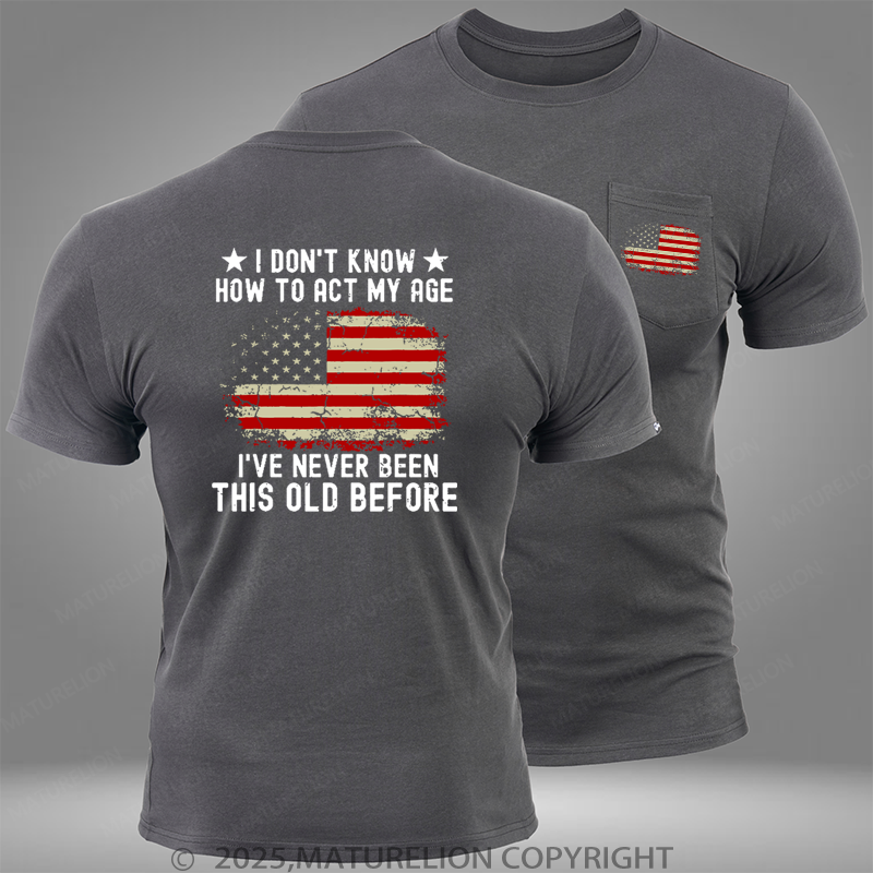 Maturelion I Don't Know How To Act My Age I Have Never Been This Old Before Pocket T-Shirt