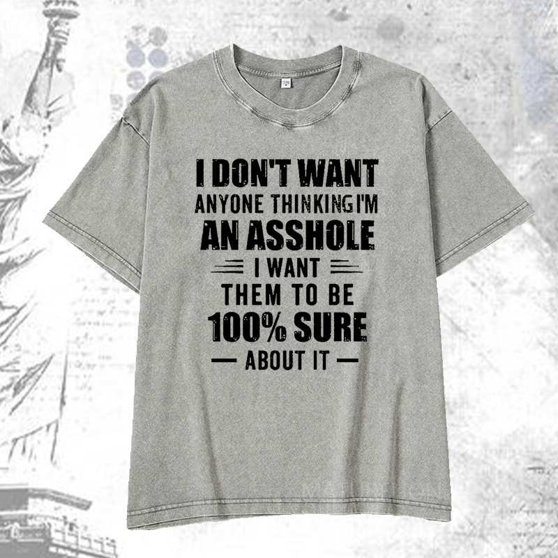 Maturelion I Don't Want Anyone Thinking I'm An Asshole I Want Them To Be 100% Sure About It DTG Printing Washed  Cotton T-shirt