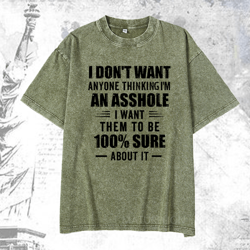 Maturelion I Don't Want Anyone Thinking I'm An Asshole I Want Them To Be 100% Sure About It DTG Printing Washed  Cotton T-shirt