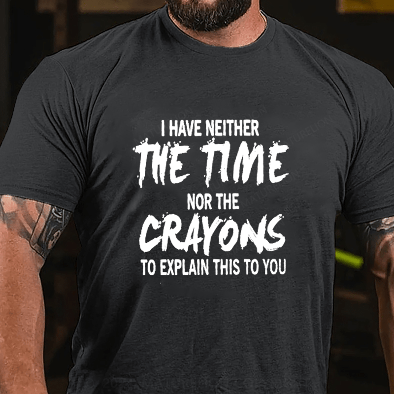 Maturelion I Have Neither The Time Nor The Caryons To Explain This To You Cotton T-Shirts