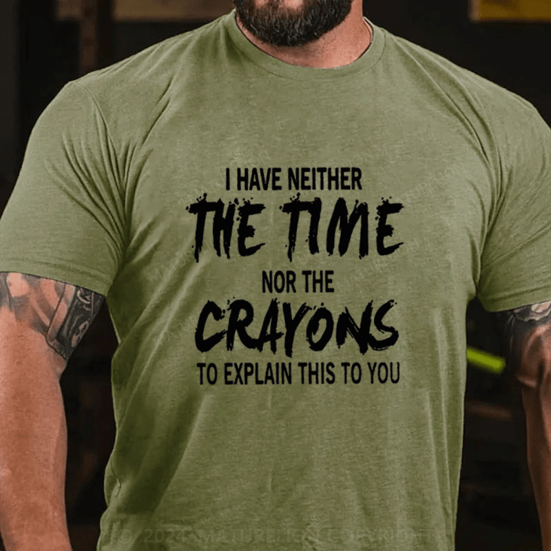 Maturelion I Have Neither The Time Nor The Caryons To Explain This To You Cotton T-Shirts