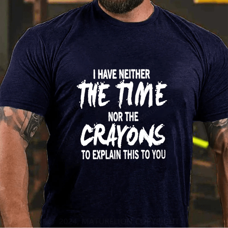 Maturelion I Have Neither The Time Nor The Caryons To Explain This To You Cotton T-Shirts