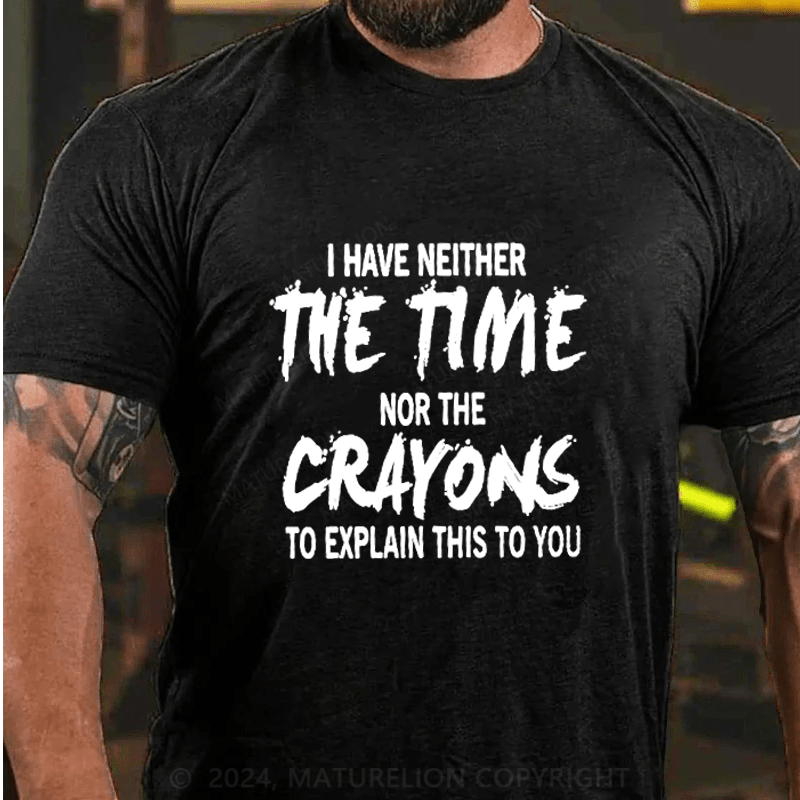 Maturelion I Have Neither The Time Nor The Caryons To Explain This To You Cotton T-Shirts