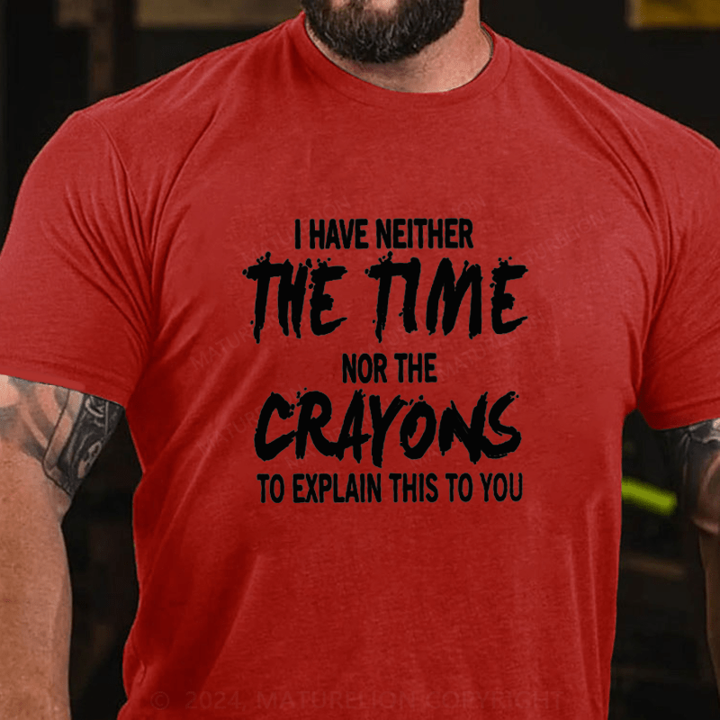 Maturelion I Have Neither The Time Nor The Caryons To Explain This To You Cotton T-Shirts