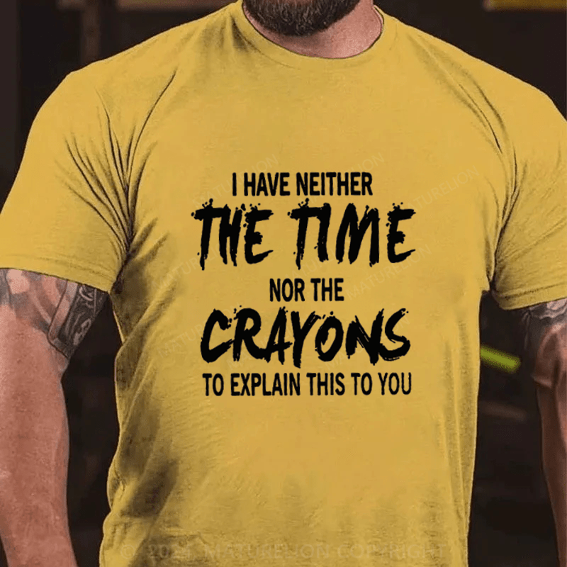 Maturelion I Have Neither The Time Nor The Caryons To Explain This To You Cotton T-Shirts