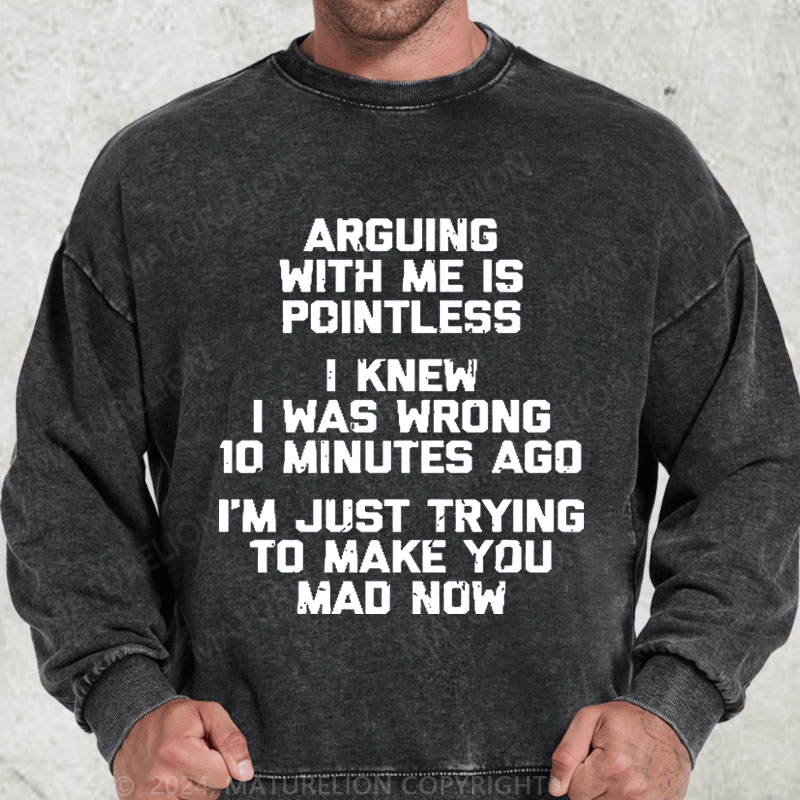 Maturelion I Knew I Was Wrong 10 Minutes Ago I'm Just Trying To Make You Mad Now DTG Printing Washed sweatshirt