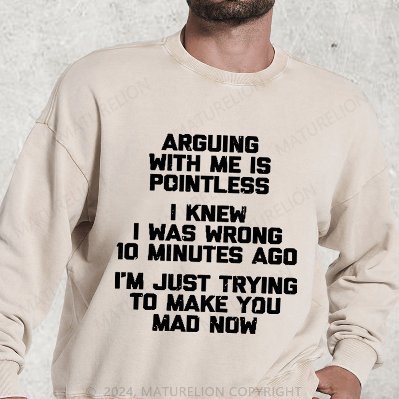 Maturelion I Knew I Was Wrong 10 Minutes Ago I'm Just Trying To Make You Mad Now DTG Printing Washed sweatshirt