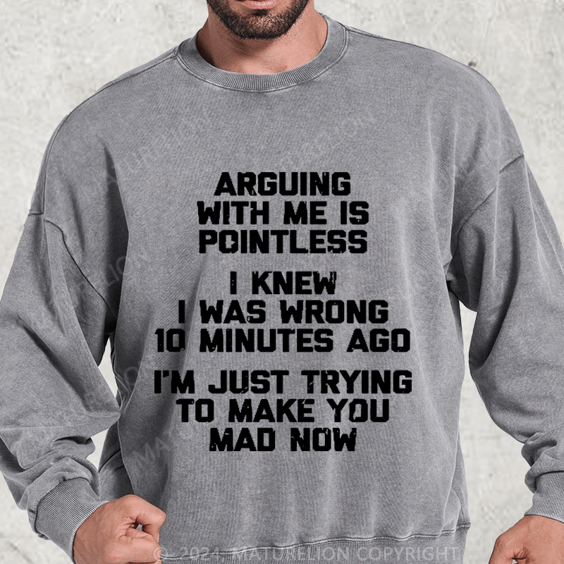 Maturelion I Knew I Was Wrong 10 Minutes Ago I'm Just Trying To Make You Mad Now DTG Printing Washed sweatshirt