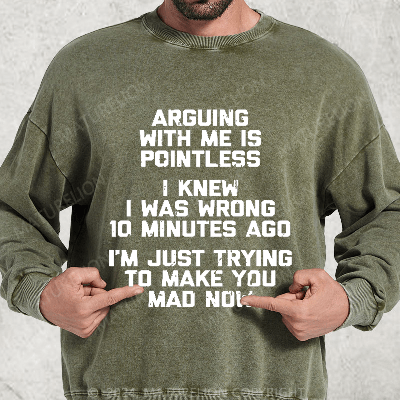 Maturelion I Knew I Was Wrong 10 Minutes Ago I'm Just Trying To Make You Mad Now DTG Printing Washed sweatshirt