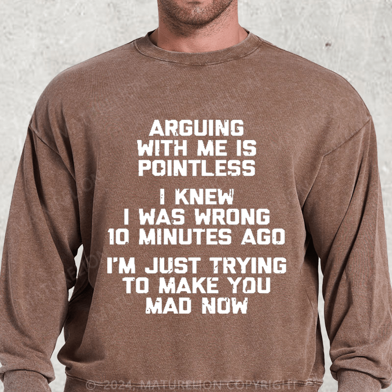 Maturelion I Knew I Was Wrong 10 Minutes Ago I'm Just Trying To Make You Mad Now DTG Printing Washed sweatshirt