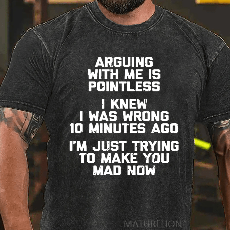 Maturelion I Knew I Was Wrong 10 Minutes Ago I'm Just Trying To Make You Mad Now DTG Printing Washed  Cotton T-shirt