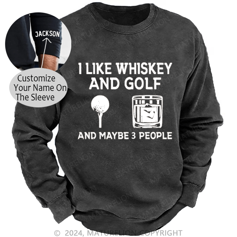 Maturelion I Like Whiskey And Golf And Maybe 3 People Custom Sweatshirt