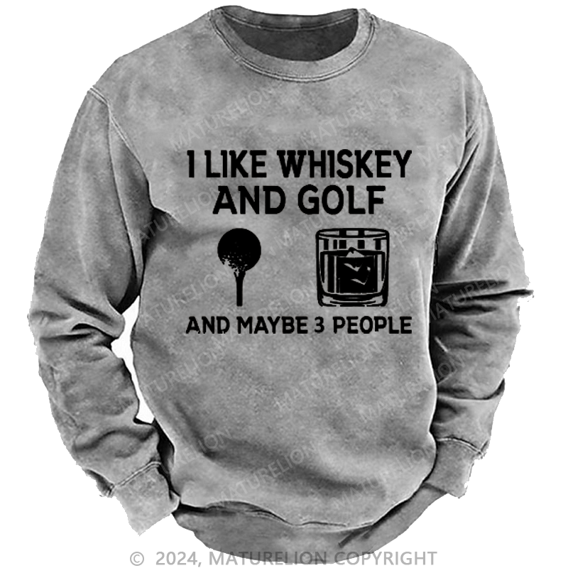 Maturelion I Like Whiskey And Golf And Maybe 3 People Custom Sweatshirt