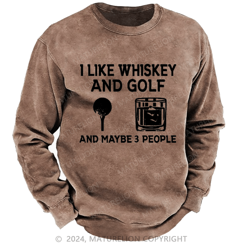 Maturelion I Like Whiskey And Golf And Maybe 3 People Custom Sweatshirt