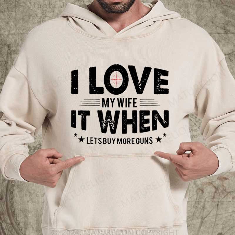 Maturelion I Love My Wife It When Lets Buy More Guns Washed Hoodie