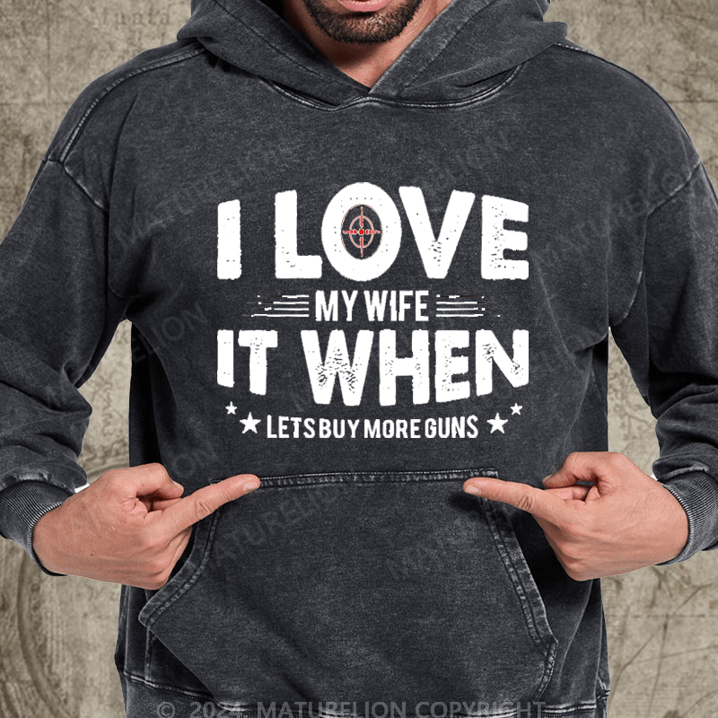 Maturelion I Love My Wife It When Lets Buy More Guns Washed Hoodie