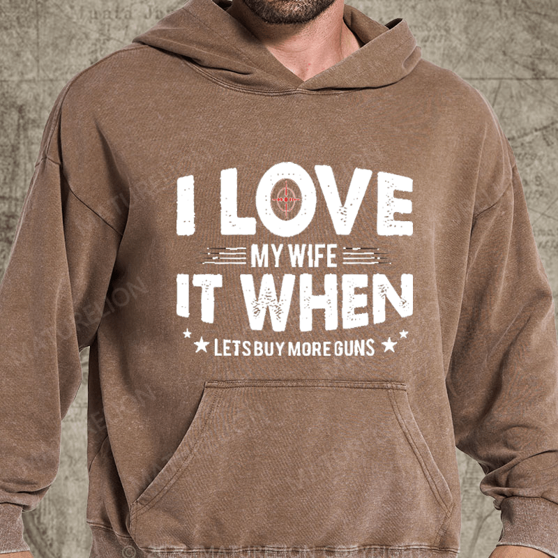 Maturelion I Love My Wife It When Lets Buy More Guns Washed Hoodie