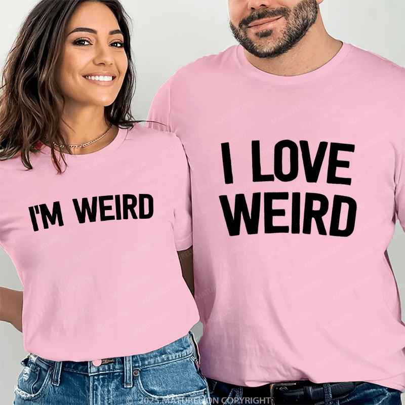 Maturelion I Love Weird & I'm Werid Couple T-Shirt