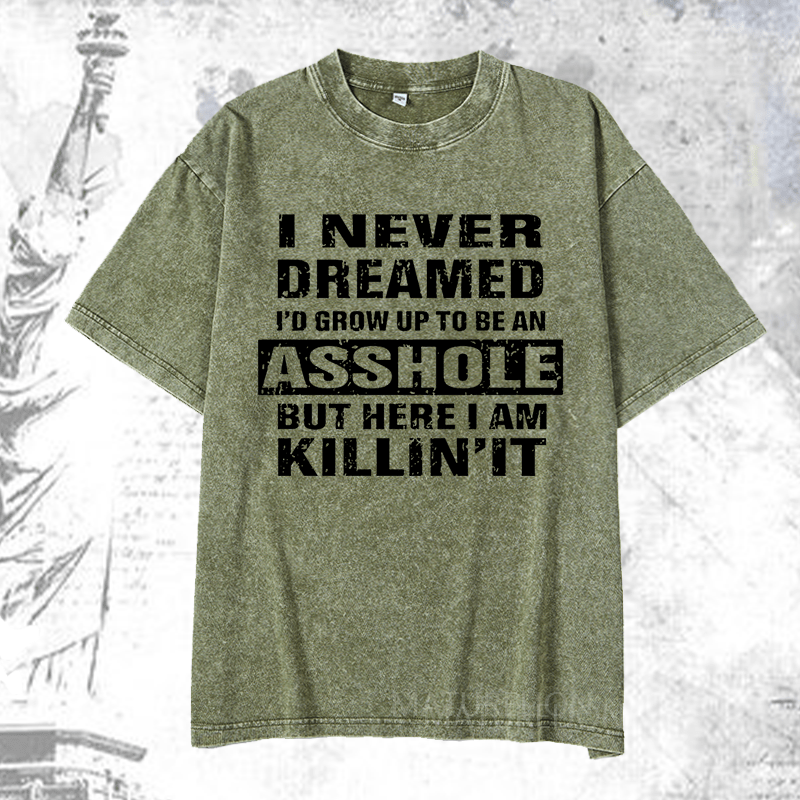 Maturelion I Never Dreamed I'd Grow Up To Be An Asshole But Here I'm Killin' It DTG Printing Washed  Cotton T-shirt