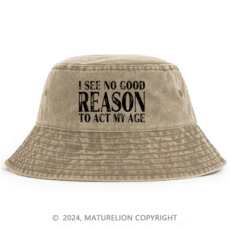 Maturelion I See No Good Reason To Act My Age Bucket Hat