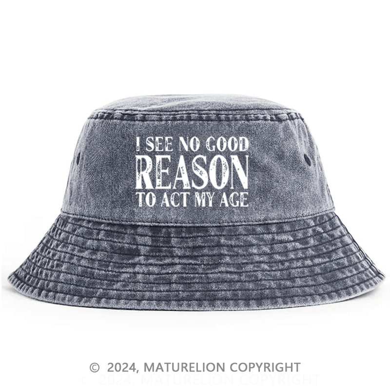 Maturelion I See No Good Reason To Act My Age Bucket Hat