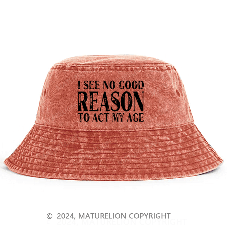 Maturelion I See No Good Reason To Act My Age Bucket Hat