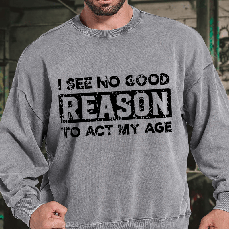 Maturelion I See No Good Reason To Act My Age DTG Printing Washed sweatshirt