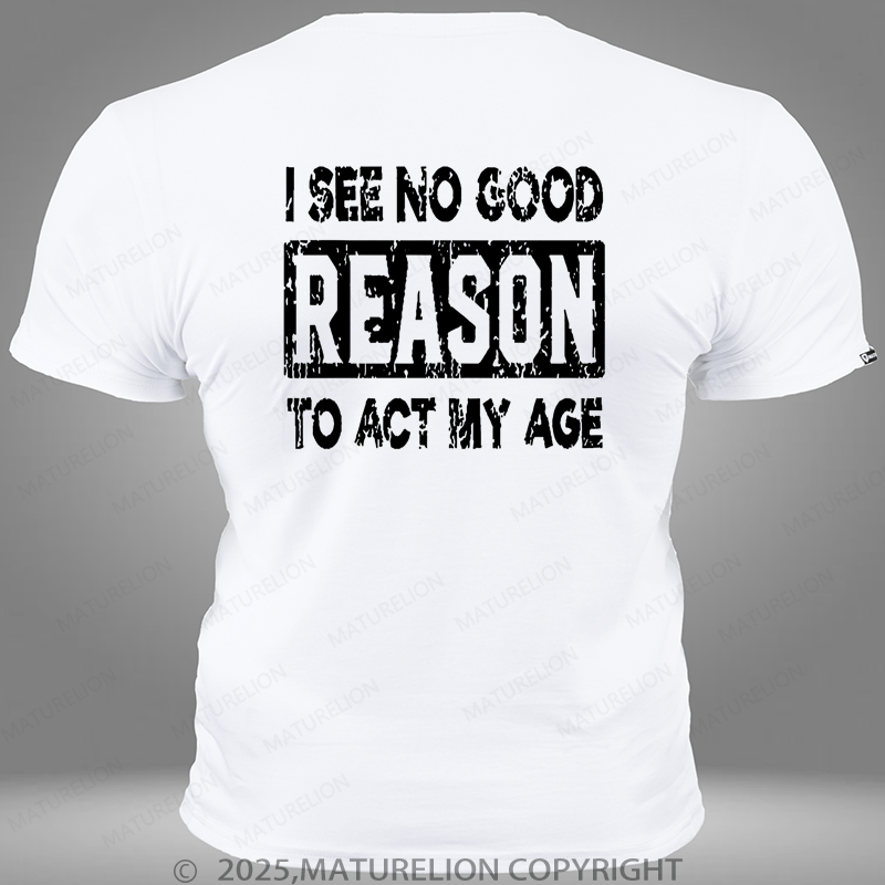 Maturelion I See No Good Reason To Act My Age Pocket T-Shirt