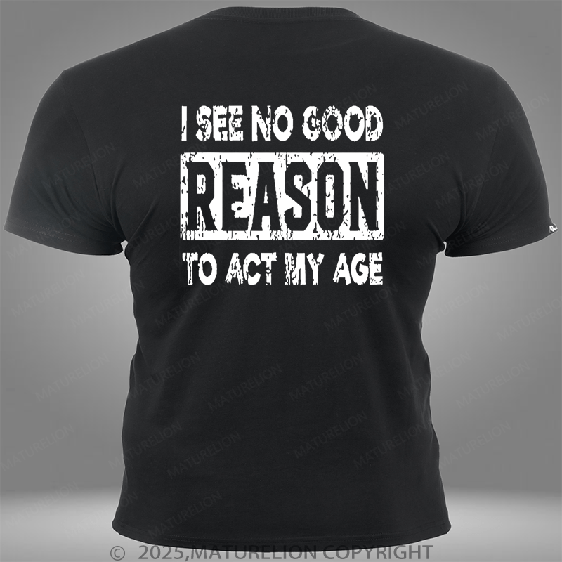 Maturelion I See No Good Reason To Act My Age Pocket T-Shirt