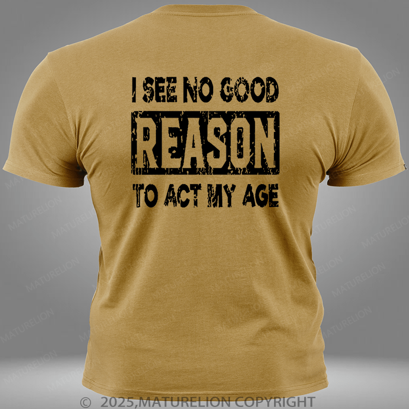 Maturelion I See No Good Reason To Act My Age Pocket T-Shirt