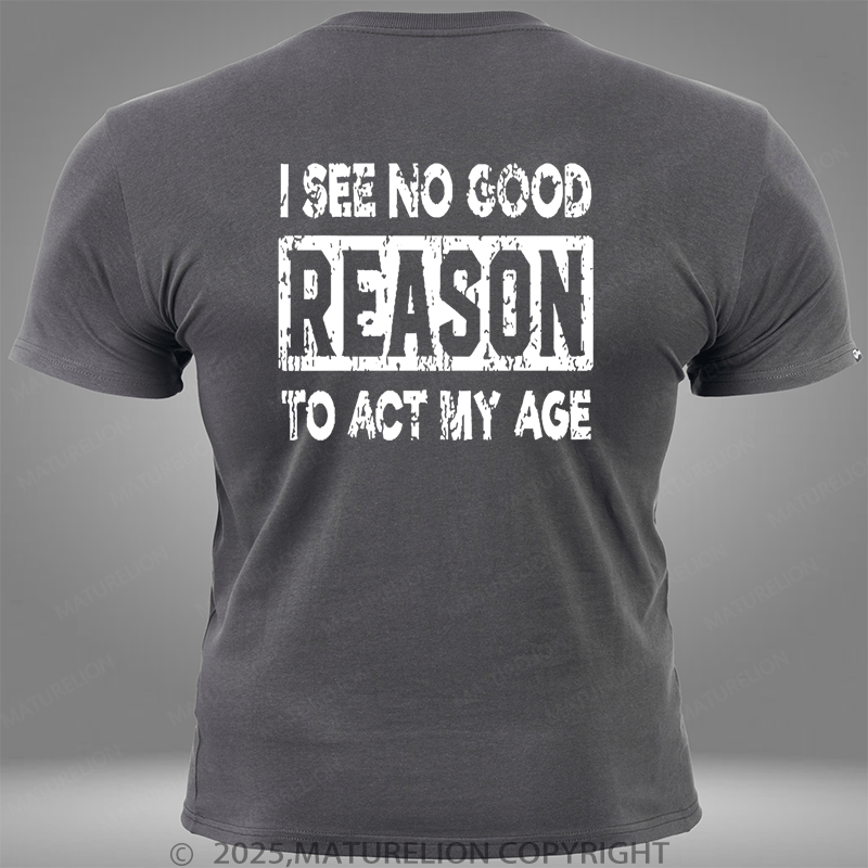 Maturelion I See No Good Reason To Act My Age Pocket T-Shirt