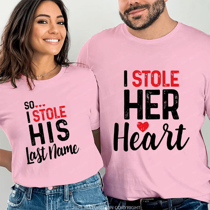 Maturelion I Stole Heart, So I Stole His Last Name Couple T-Shirt