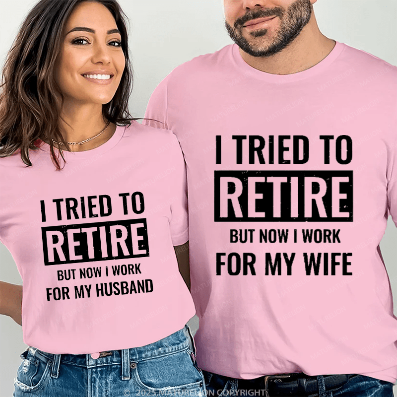 Maturelion I Tried To Retire But Now I Work For My Wife Couple T-Shirt