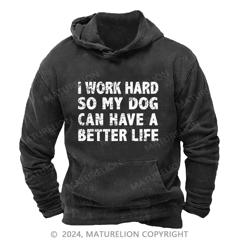 Maturelion I Work Hard So My Dog Can Have A Better Life Funny Pet DTG Printing Washed Hoodie