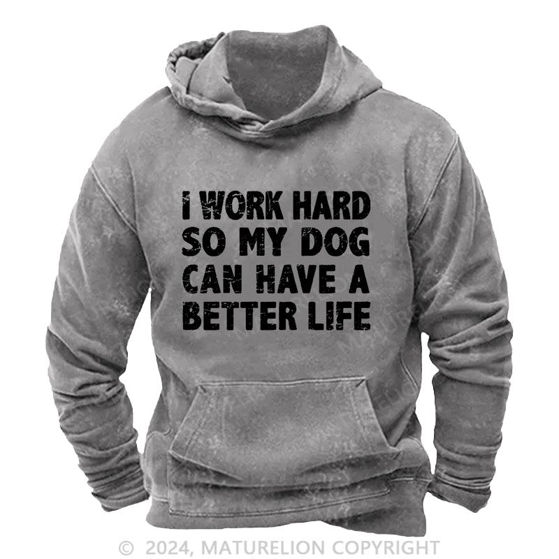 Maturelion I Work Hard So My Dog Can Have A Better Life Funny Pet DTG Printing Washed Hoodie