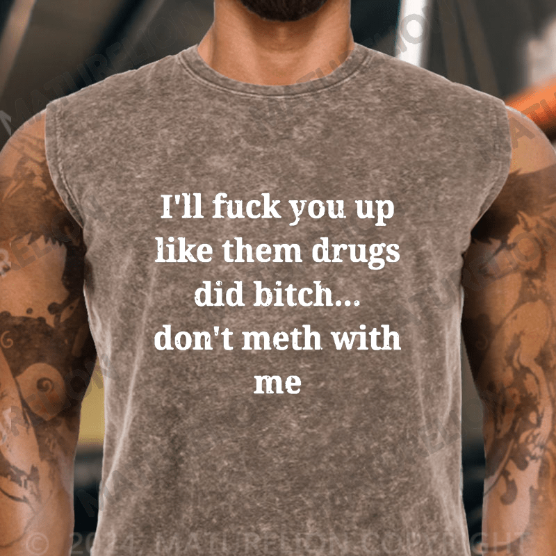 Maturelion  I'll Fuck You Up Like Them Drugs Did Bitch Don't Meth With Me Vintage Washed Tank Top