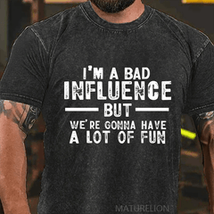 Maturelion I'm A Bad Influence But We're Gonna Have A Lot Of Fun DTG Printing Washed  Cotton T-shirt