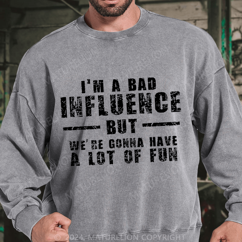 Maturelion I'm A Bad Influence But We're Gonna Have A Lot Of Fun DTG Printing Washed sweatshirt