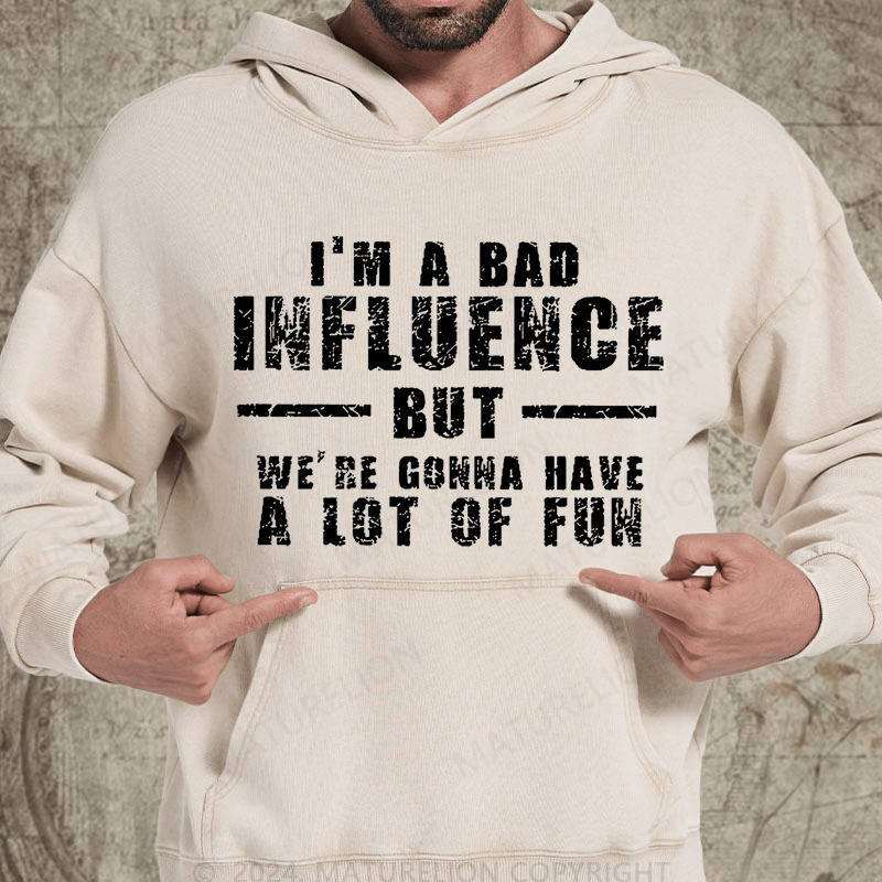 Maturelion I'm A Bad Influence But We're Gonna Have A Lot Of Fun Vintage Washed Hoodie